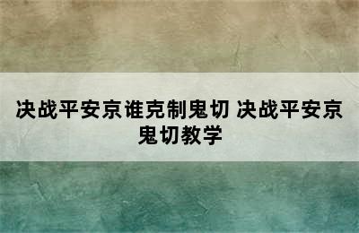 决战平安京谁克制鬼切 决战平安京鬼切教学